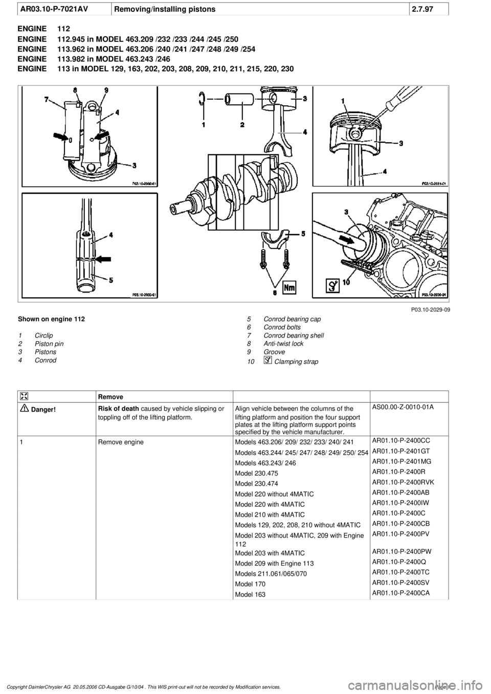 MERCEDES-BENZ ML320 1997  Complete Repair Manual 
 AR03.10-P-7021AV
Removing/installing pistons
2.7.97

ENGINE 
112

ENGINE 
 112.945 in MODEL 463.209 /232 /233 /244 /245 /250

ENGINE 
 113.962 in MODEL 463.206 /240 /241 /247 /248 /249 /254

ENGINE 