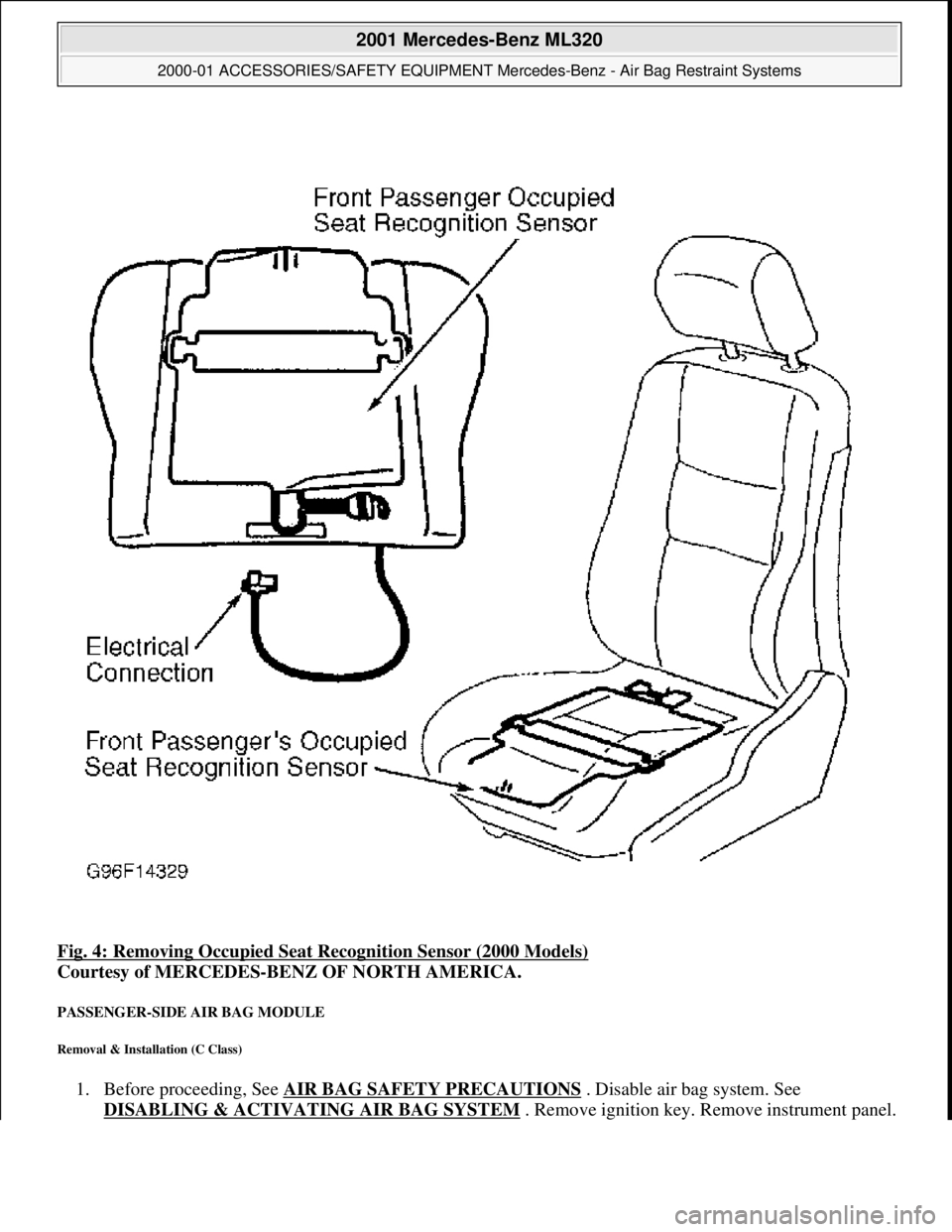 MERCEDES-BENZ ML320 1997  Complete Repair Manual Fig. 4: Removing Occupied Seat  Recognition Sensor (2000 Models)  
Courtesy of MERCEDES-BENZ OF NORTH AMERICA.   
PASSENGER-SIDE AIR BAG MODULE 
Removal & Installation (C Class) 
1. Before proceeding,