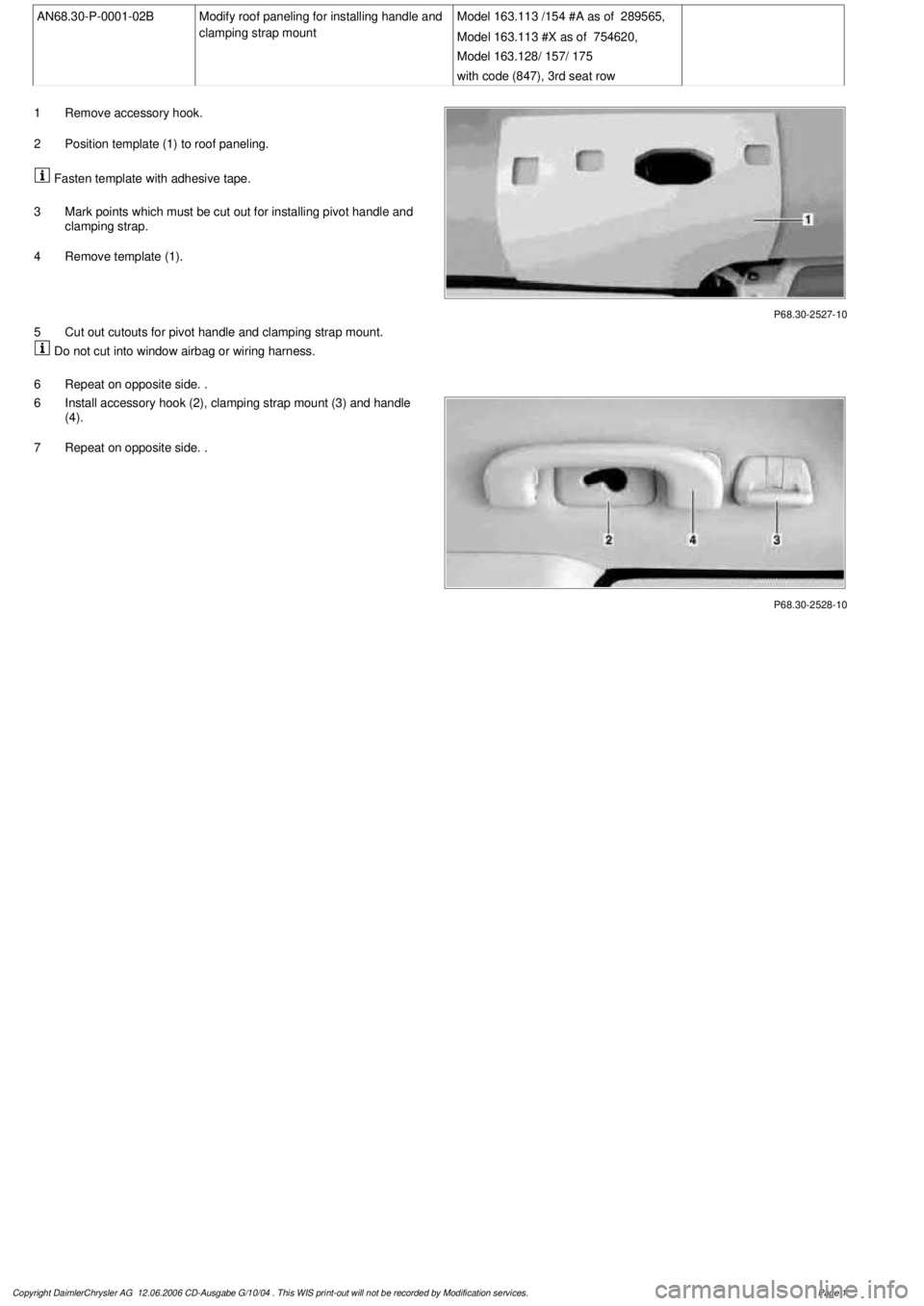 MERCEDES-BENZ ML320 1997  Complete Repair Manual 
 AN68.30-P-0001-02B
Modify roof paneling for installing handle and 

clamping strap mount 
Model 163.113 /154 #A as of  289565,

Model 163.113 #X as of  754620,

Model 163.128/ 157/ 175

with code (8