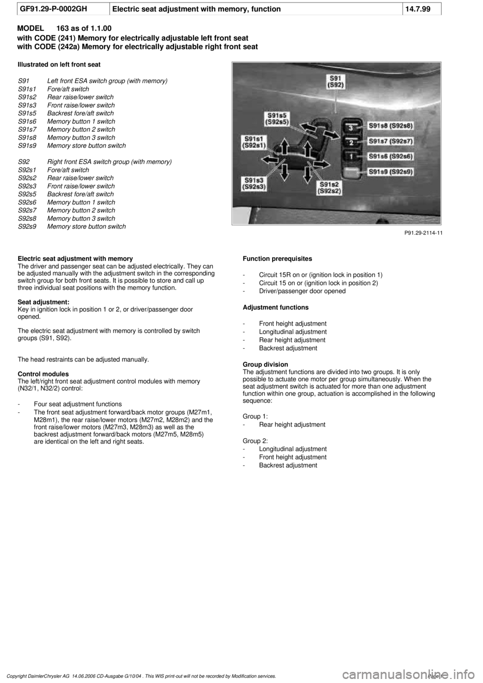 MERCEDES-BENZ ML320 1997  Complete Repair Manual 
 GF91.29-P-0002GH
Electric seat adjustment with memory, function
14.7.99

MODEL 
163 as of 1.1.00

with CODE (241) Memory for electrically adjustable left front seat
with CODE (242a) Memory for elect