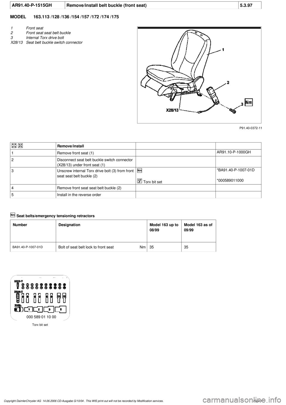 MERCEDES-BENZ ML320 1997  Complete Repair Manual 
 AR91.40-P-1515GH
Remove/install belt buckle (front seat)
5.3.97

MODEL 
163.113 /128 /136 /154 /157 /172 /174 /175

P91.40-0372-11

1
Front seat

2
 Front seat seat belt buckle

3
 Internal Torx dri