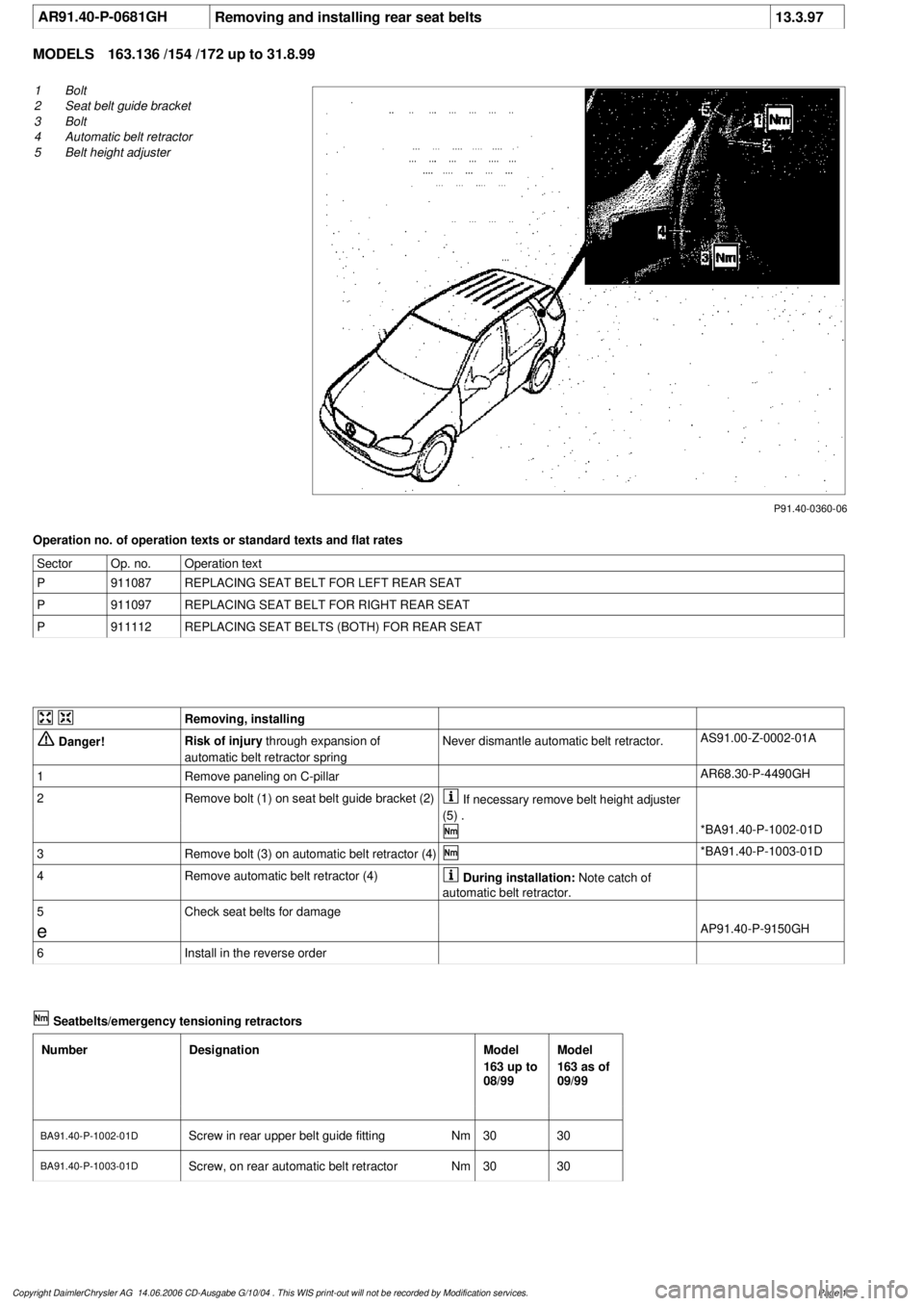MERCEDES-BENZ ML320 1997  Complete Repair Manual 
 AR91.40-P-0681GH
Removing and installing rear seat belts
13.3.97

MODELS 
163.136 /154 /172 up to 31.8.99

P91.40-0360-06

1
Bolt

2
 Seat belt guide bracket

3
 Bolt

4
 Automatic belt retractor

5
