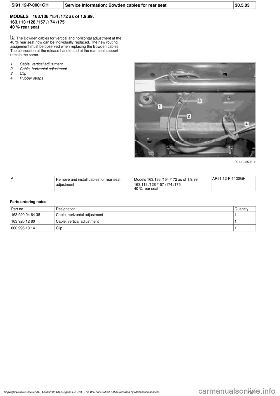 MERCEDES-BENZ ML320 1997  Complete Repair Manual 
 SI91.12-P-0001GH
Service Information: Bowden cables for rear seat
30.5.03

MODELS 
163.136 /154 /172 as of 1.9.99, 

163.113 /128 /157 /174 /175

40 % rear seat

 The Bowden cables for vertical and 
