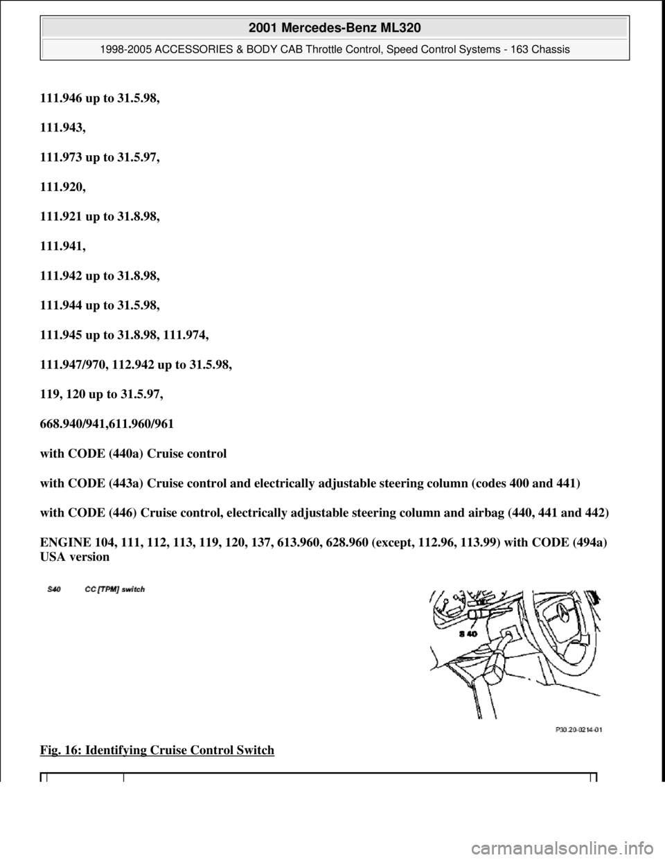 MERCEDES-BENZ ML320 1997  Complete Repair Manual 111.946 up to 31.5.98,  
111.943,  
111.973 up to 31.5.97,  
111.920,  
111.921 up to 31.8.98,  
111.941,  
111.942 up to 31.8.98,  
111.944 up to 31.5.98,  
111.945 up to 31.8.98, 111.974,  
111.947/