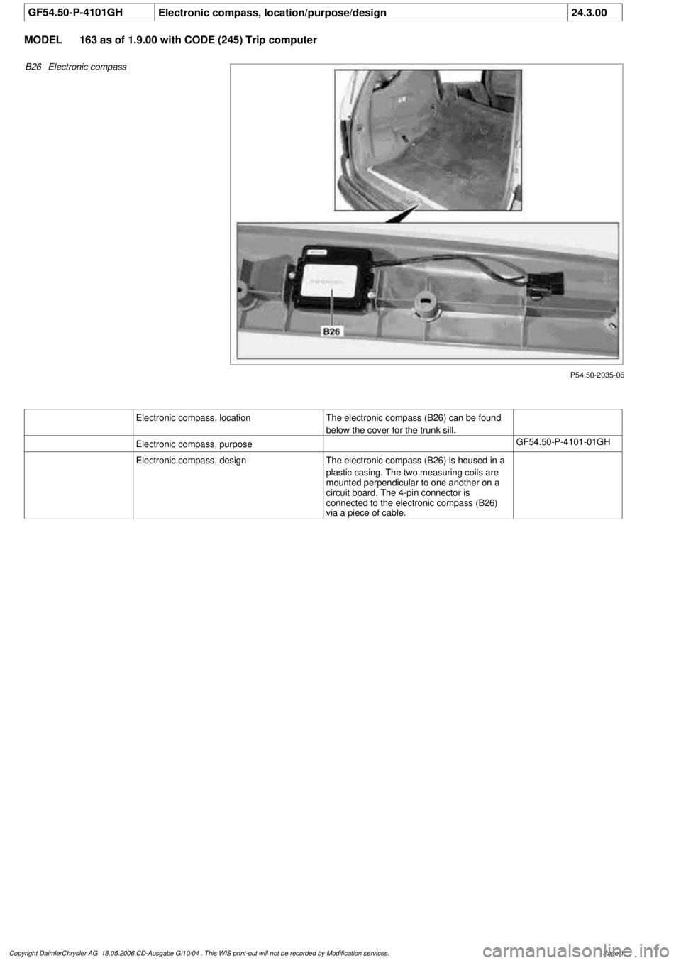 MERCEDES-BENZ ML320 1997  Complete Repair Manual 
 GF54.50-P-4101GH
Electronic compass, location/purpose/design
24.3.00

MODEL 
163 as of 1.9.00 with CODE (245) Trip computer

P54.50-2035-06

B26
Electronic compass

Electronic compass, location
The 