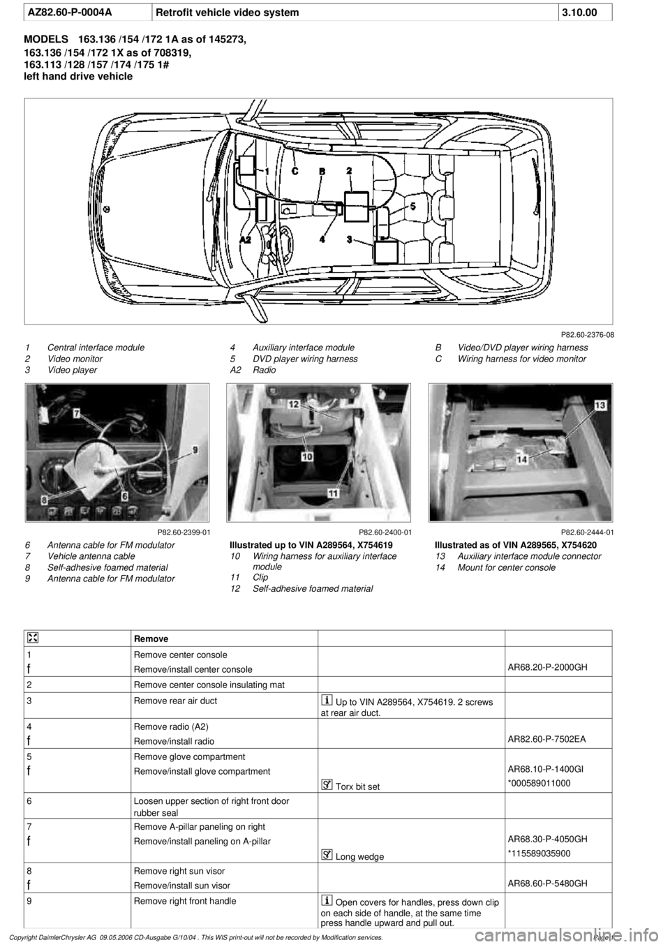 MERCEDES-BENZ ML320 1997 Complete Repair Manual
AZ82.60-P-0004A
Retrofit vehicle video system
3.10.00
MODELS
163.136 /154 /172 1A as of 145273,
163.136 /154 /172 1X as of 708319,
163.113 /128 /157 /174 /175 1#
left hand drive vehicle
P82. MERCEDES-BENZ ML320 1997 Complete Repair Manual
AZ82.60-P-0004A
Retrofit vehicle video system
3.10.00
MODELS
163.136 /154 /172 1A as of 145273,
163.136 /154 /172 1X as of 708319,
163.113 /128 /157 /174 /175 1#
left hand drive vehicle
P82.