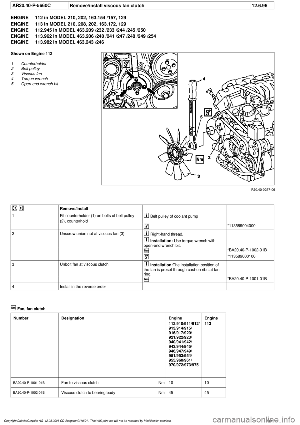 MERCEDES-BENZ ML320 1997 Complete Repair Manual
AR20.40-P-5660C
Remove/install viscous fan clutch
12.6.96
ENGINE
112 in MODEL 210, 202, 163.154 /157, 129
ENGINE
113 in MODEL 210, 208, 202, 163.172, 129
ENGINE
112.945 in MODEL 463.209 /232 MERCEDES-BENZ ML320 1997 Complete Repair Manual
AR20.40-P-5660C
Remove/install viscous fan clutch
12.6.96
ENGINE
112 in MODEL 210, 202, 163.154 /157, 129
ENGINE
113 in MODEL 210, 208, 202, 163.172, 129
ENGINE
112.945 in MODEL 463.209 /232