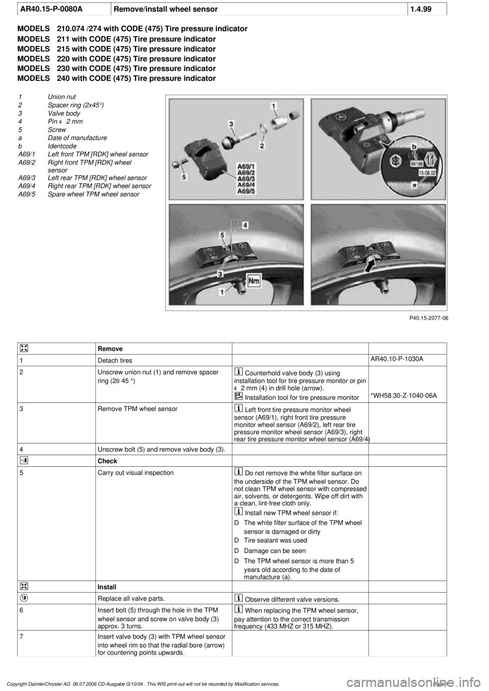 MERCEDES-BENZ ML320 1997 Complete Repair Manual
AR40.15-P-0080A
Remove/install wheel sensor
1.4.99
MODELS
210.074 /274 with CODE (475) Tire pressure indicator
MODELS
211 with CODE (475) Tire pressure indicator
MODELS
215 with CODE (475) T MERCEDES-BENZ ML320 1997 Complete Repair Manual
AR40.15-P-0080A
Remove/install wheel sensor
1.4.99
MODELS
210.074 /274 with CODE (475) Tire pressure indicator
MODELS
211 with CODE (475) Tire pressure indicator
MODELS
215 with CODE (475) T