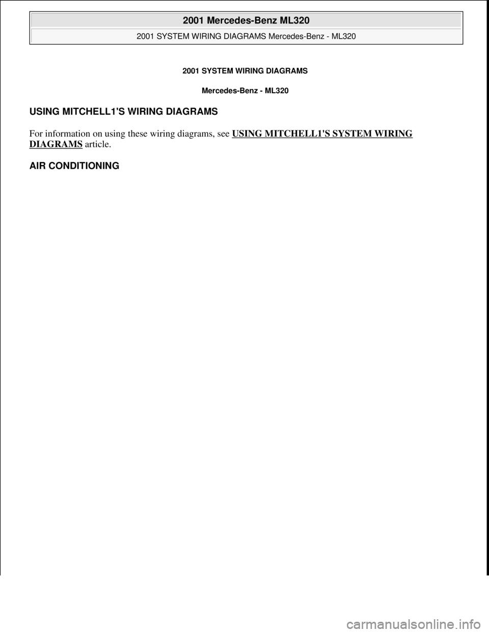 MERCEDES-BENZ ML320 1997  Complete Repair Manual 2001 SYSTEM WIRING DIAGRAMS
Mercedes-Benz - ML320 
USING MITCHELL1S WIRING DIAGRAMS 
For information on using these wiring diagrams, see USING MITCHELL1S SYSTEM WIRING 
DIAGRAMS article. 
AIR CONDIT