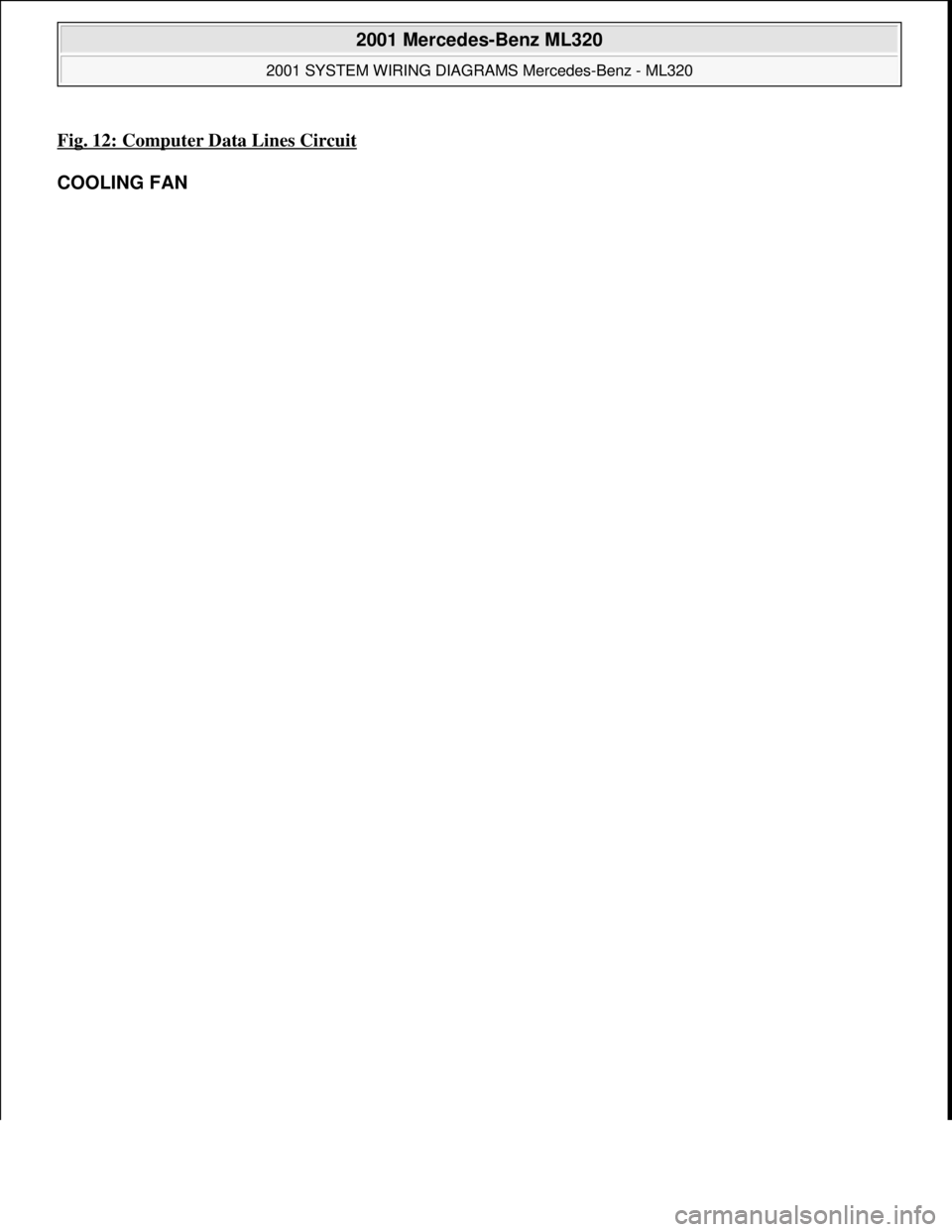 MERCEDES-BENZ ML320 1997  Complete Repair Manual Fig. 12: Computer Data Lines Circuit 
COOLING FAN 
 
2001 Mercedes-Benz ML320 
2001 SYSTEM WIRING DIAGRAMS Mercedes-Benz - ML320  
me  
Saturday, October 02, 2010 3:27:59 PMPage 25 © 2006 Mitchell Re