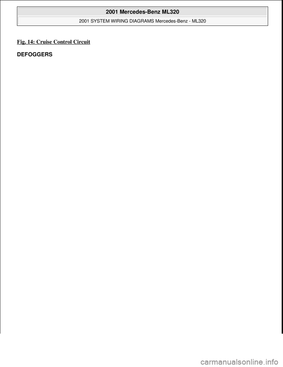 MERCEDES-BENZ ML320 1997  Complete Repair Manual Fig. 14: Cruise Control Circuit 
DEFOGGERS 
 
2001 Mercedes-Benz ML320 
2001 SYSTEM WIRING DIAGRAMS Mercedes-Benz - ML320  
me  
Saturday, October 02, 2010 3:27:59 PMPage 29 © 2006 Mitchell Repair In
