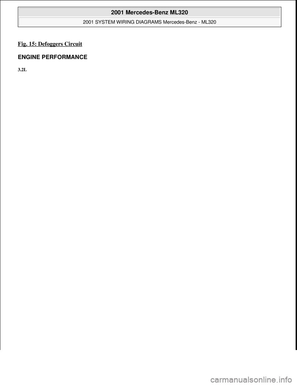MERCEDES-BENZ ML320 1997  Complete Repair Manual Fig. 15: Defoggers Circuit 
ENGINE PERFORMANCE 
3.2L 
 
2001 Mercedes-Benz ML320 
2001 SYSTEM WIRING DIAGRAMS Mercedes-Benz - ML320  
me  
Saturday, October 02, 2010 3:27:59 PMPage 31 © 2006 Mitchell