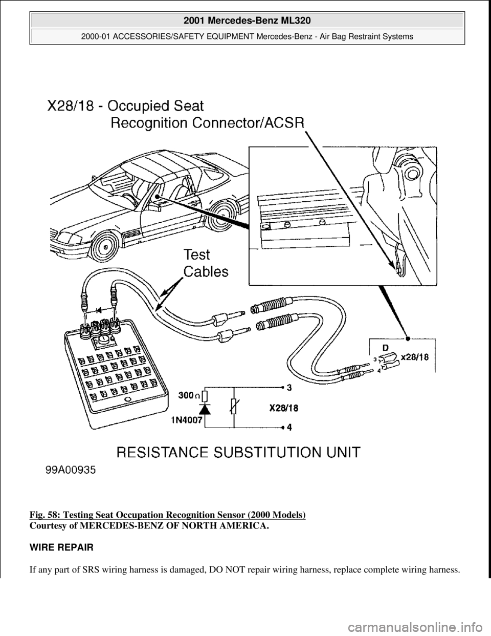 MERCEDES-BENZ ML320 1997  Complete Repair Manual Fig. 58: Testing Seat Occupation  Recognition Sensor (2000 Models)  
Courtesy of MERCEDES-BENZ OF NORTH AMERICA.    
WIRE REPAIR  
If any part of SRS wiring harness is damaged, DO NOT   repair wiring 