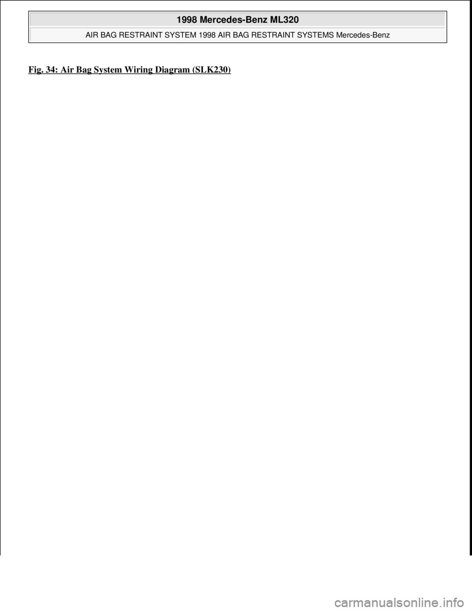MERCEDES-BENZ ML320 1997  Complete Repair Manual Fig. 34: Air Bag System Wiring Diagram (SLK230)
 
1998 Mercedes-Benz ML320 
AIR BAG RESTRAINT SYSTEM 1998 AIR BAG RESTRAINT SYSTEMS Mercedes-Benz  
me  
Saturday, October 02, 2010 3:33:14 PMPage 47 ©
