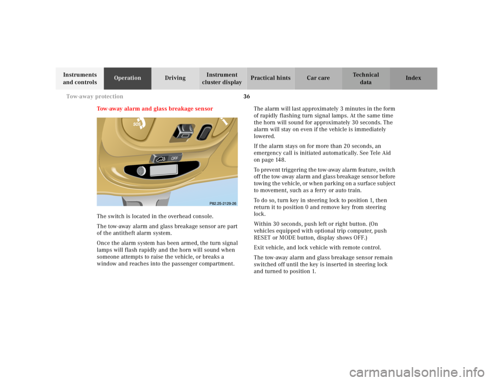 MERCEDES-BENZ ML320 1997  Complete Repair Manual 36 
Tow-away protection
Te ch n ica l 
data 
Instruments  
and controls  Operation 
Driving Instrument  
cluster display  Practical hints Car care Index 
Tow-away alarm and glass breakage sensor 
The 