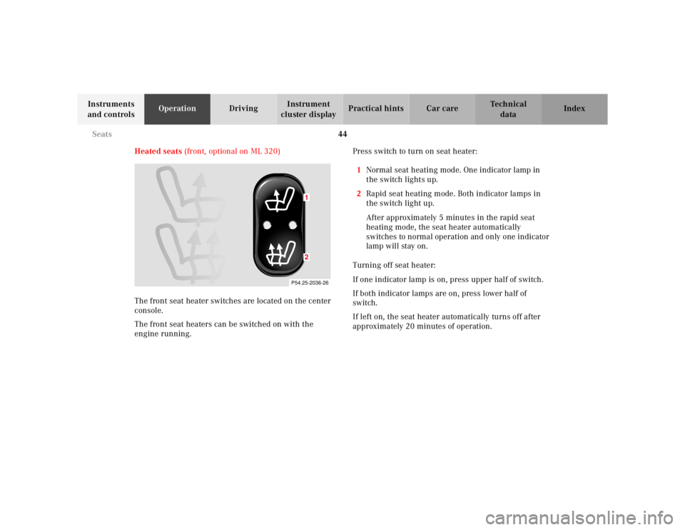 MERCEDES-BENZ ML320 1997  Complete Repair Manual 44 
Seats
Te ch n ica l 
data 
Instruments  
and controls  Operation 
Driving Instrument  
cluster display  Practical hints Car care Index 
Heated seats   (front, optional on ML 320) 
The front seat h