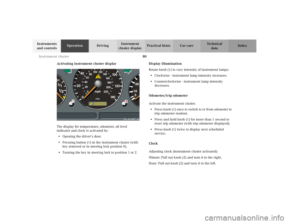 MERCEDES-BENZ ML320 1997  Complete Repair Manual 80 
Instrument cluster
Te ch n ica l 
data 
Instruments  
and controls  Operation 
Driving Instrument  
cluster display  Practical hints Car care Index 
Activating instrument cluster display 
The disp
