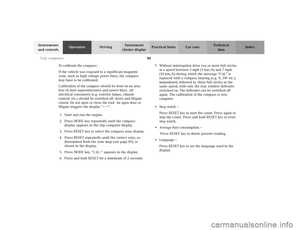 MERCEDES-BENZ ML320 1997 Complete Repair Manual 86
Trip computer
Te ch n ica l
data
Instruments
and controls Operation
Driving Instrument
cluster display Practical hints Car care Index
To calibrate the compass:
If the vehicle was expose MERCEDES-BENZ ML320 1997 Complete Repair Manual 86
Trip computer
Te ch n ica l
data
Instruments
and controls Operation
Driving Instrument
cluster display Practical hints Car care Index
To calibrate the compass:
If the vehicle was expose