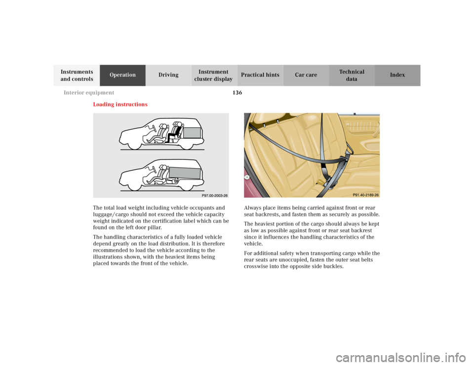 MERCEDES-BENZ ML320 1997 Complete Repair Manual 136
Interior equipment
Te ch n ica l
data
Instruments
and controls Operation
Driving Instrument
cluster display Practical hints Car care Index
Loading instructions
The total load weight in MERCEDES-BENZ ML320 1997 Complete Repair Manual 136
Interior equipment
Te ch n ica l
data
Instruments
and controls Operation
Driving Instrument
cluster display Practical hints Car care Index
Loading instructions
The total load weight in
