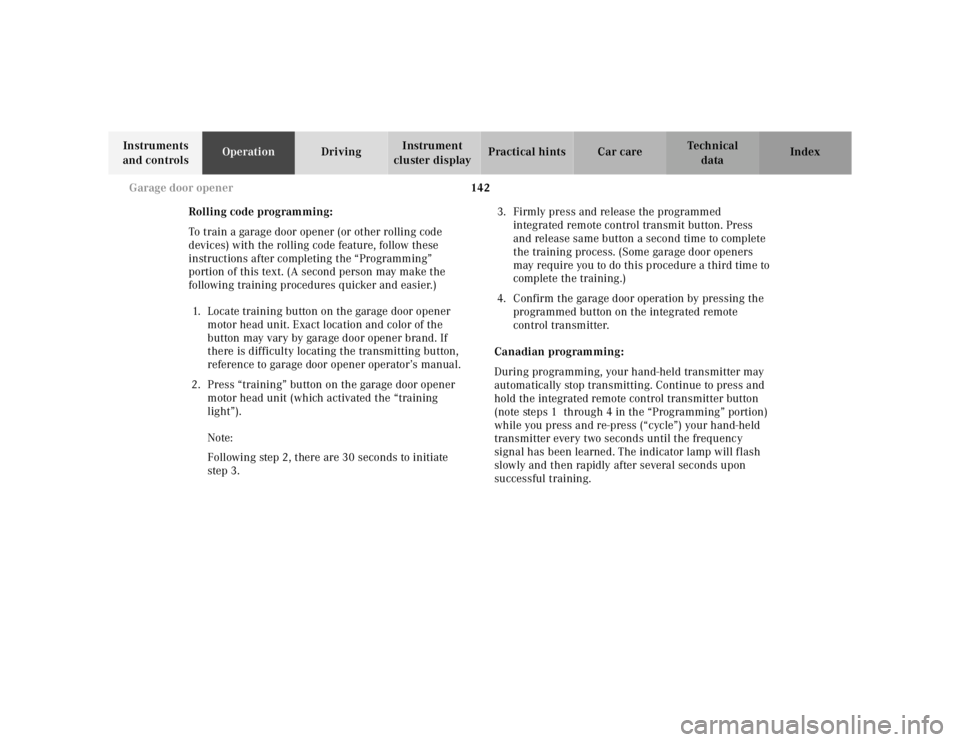 MERCEDES-BENZ ML320 1997  Complete Repair Manual 142 
Garage door opener
Te ch n ica l 
data 
Instruments  
and controls  Operation 
Driving Instrument  
cluster display  Practical hints Car care Index 
Rolling code programming: 
To train a garage d