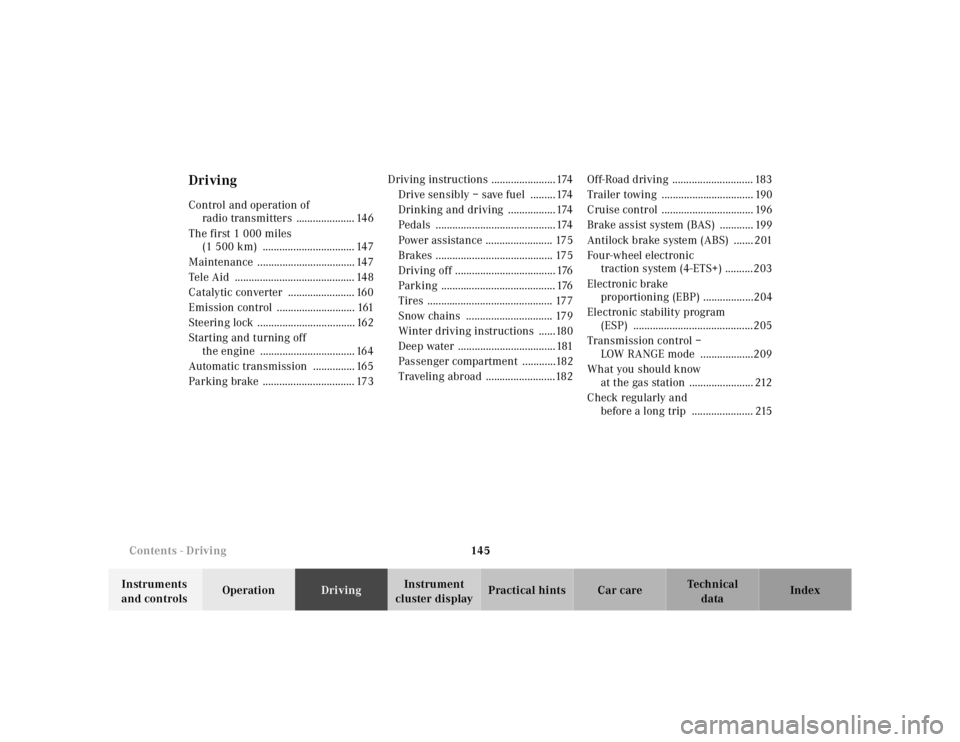 MERCEDES-BENZ ML320 1997  Complete Repair Manual 145 
Contents - Driving
Te ch n ica l 
data 
Instruments  
and controls  Operation 
Driving Instrument  
cluster display  Practical hints Car care Index
DrivingControl and operation of  
radio transmi
