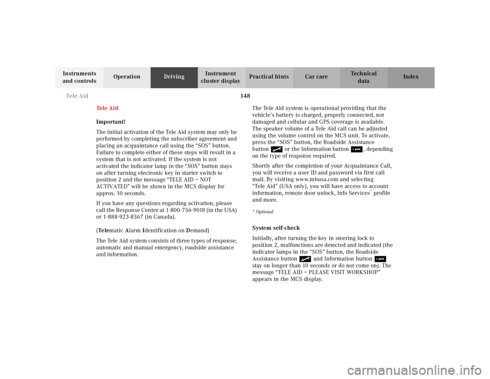 MERCEDES-BENZ ML320 1997  Complete Repair Manual 148 
Tele Aid
Te ch n ica l 
data 
Instruments  
and controls  Operation 
Driving Instrument  
cluster display  Practical hints Car care Index 
Tele Aid 
Important! 
The initial activation of the Tele