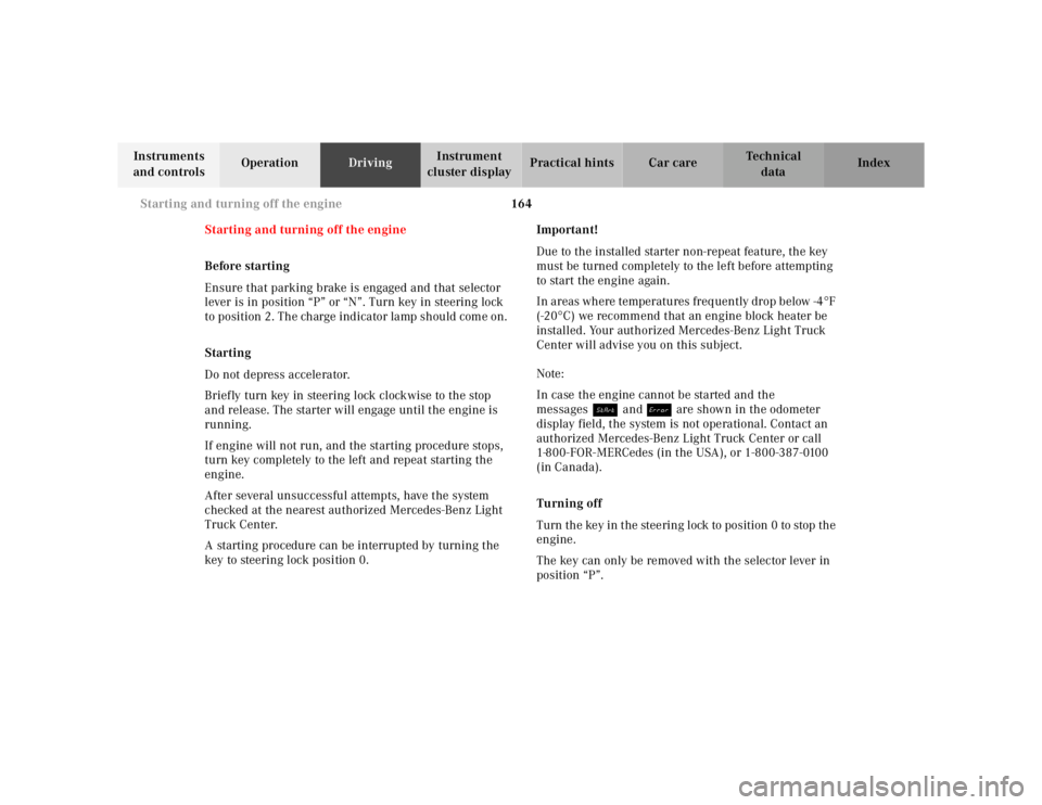 MERCEDES-BENZ ML320 1997  Complete Repair Manual 164 
Starting and turning off the engine
Te ch n ica l 
data 
Instruments  
and controls  Operation 
Driving Instrument  
cluster display  Practical hints Car care Index 
Starting and turning off the 