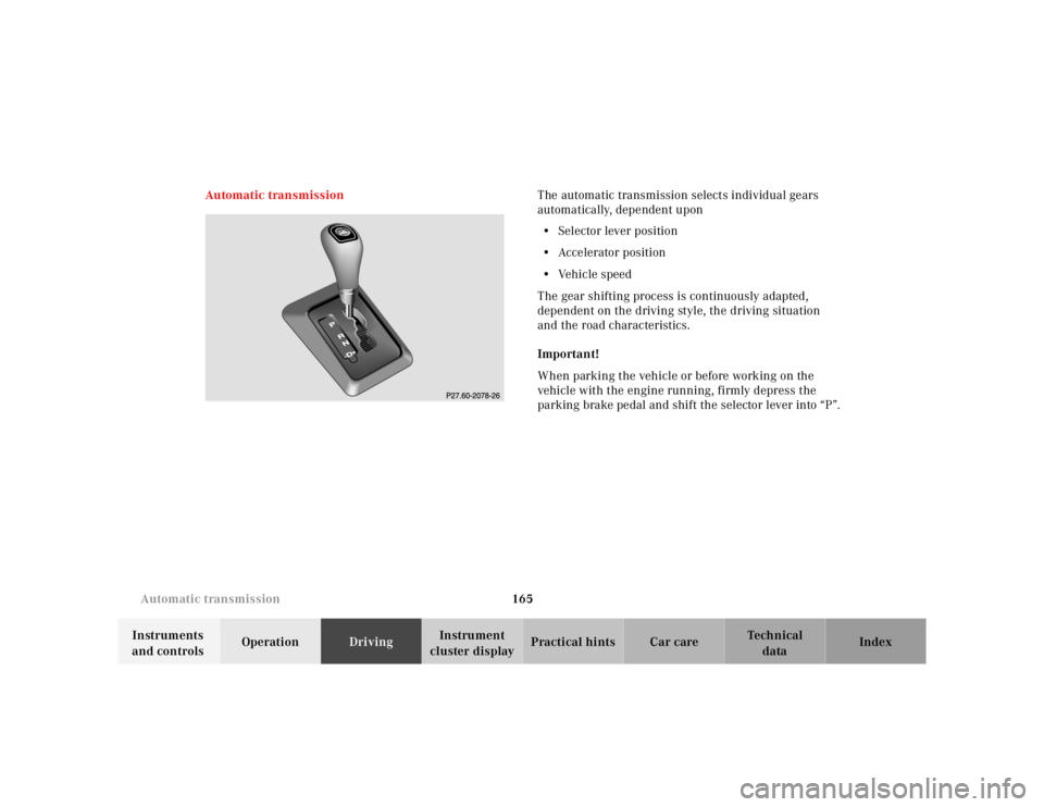 MERCEDES-BENZ ML320 1997  Complete Repair Manual 165 
Automatic transmission
Te ch n ica l 
data 
Instruments  
and controls  Operation 
Driving Instrument  
cluster display  Practical hints Car care Index 
Automatic transmission 
The automatic tran