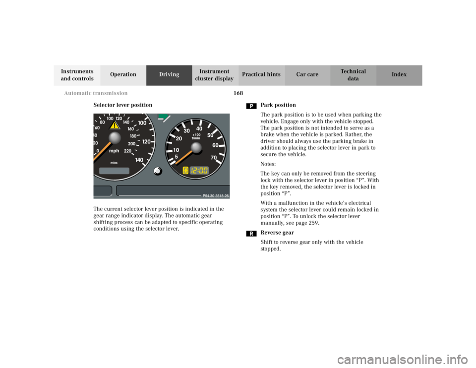 MERCEDES-BENZ ML320 1997 Complete Repair Manual 168
Automatic transmission
Te ch n ica l
data
Instruments
and controls Operation
Driving Instrument
cluster display Practical hints Car care Index
Selector lever position
The current selec MERCEDES-BENZ ML320 1997 Complete Repair Manual 168
Automatic transmission
Te ch n ica l
data
Instruments
and controls Operation
Driving Instrument
cluster display Practical hints Car care Index
Selector lever position
The current selec