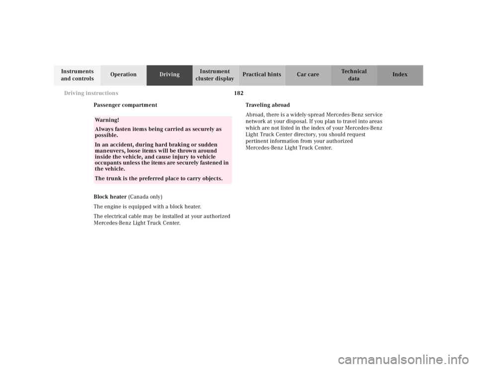 MERCEDES-BENZ ML320 1997  Complete Repair Manual 182 
Driving instructions
Te ch n ica l 
data 
Instruments  
and controls  Operation 
Driving Instrument  
cluster display  Practical hints Car care Index 
Passenger compartment 
Block heater   (Canad
