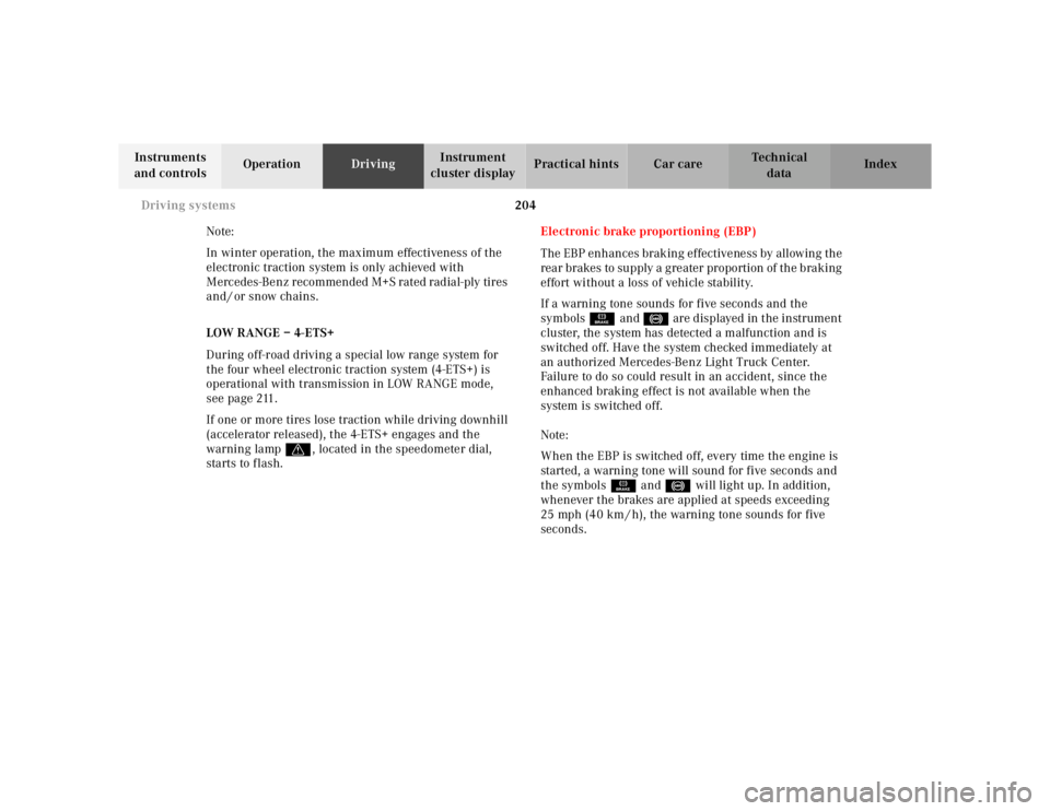 MERCEDES-BENZ ML320 1997  Complete Repair Manual 204 
Driving systems
Te ch n ica l 
data 
Instruments  
and controls  Operation 
Driving Instrument  
cluster display  Practical hints Car care Index 
Note: 
In winter operation, the maximum effective