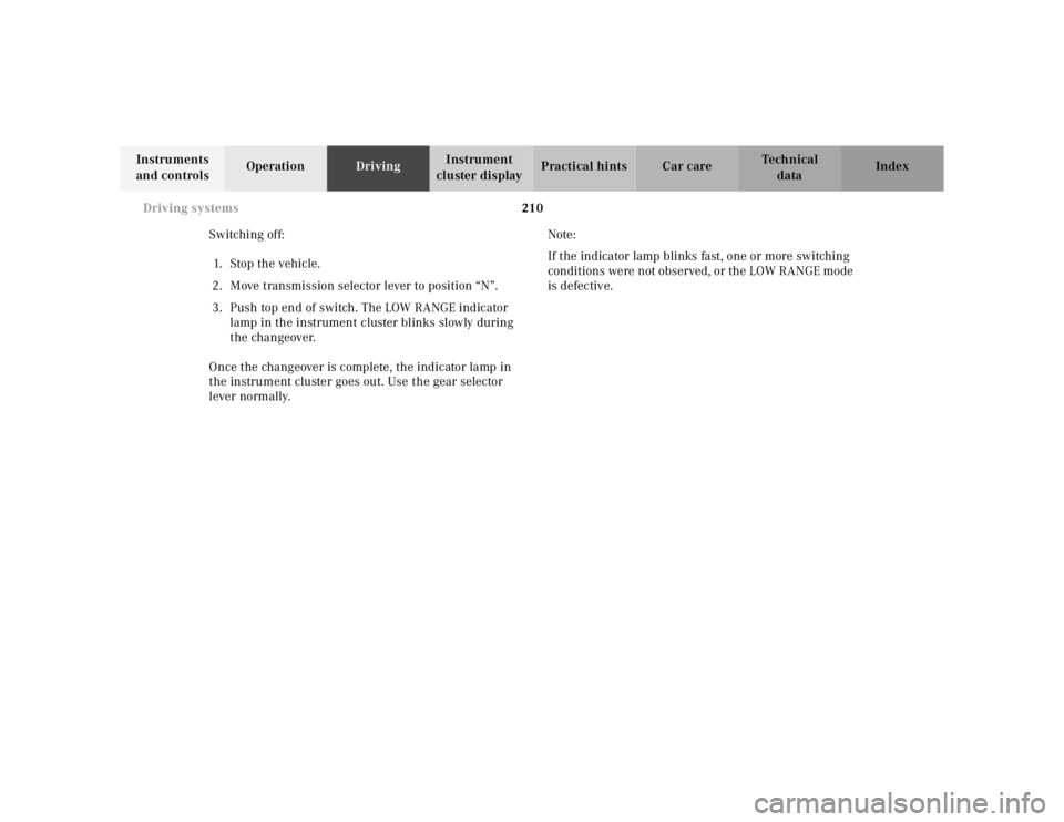 MERCEDES-BENZ ML320 1997  Complete Repair Manual 210 
Driving systems
Te ch n ica l 
data 
Instruments  
and controls  Operation 
Driving Instrument  
cluster display  Practical hints Car care Index 
Switching off:  1. Stop the vehicle. 
2. Move tra