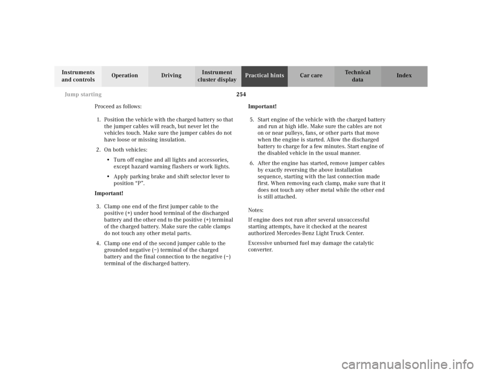 MERCEDES-BENZ ML320 1997 Complete Repair Manual 254
Jump starting
Te ch n ica l
data
Instruments
and controls Operation Driving
Instrument
cluster display Practical hints
Car care Index
Proceed as follows: 1. Position the vehicle with MERCEDES-BENZ ML320 1997 Complete Repair Manual 254
Jump starting
Te ch n ica l
data
Instruments
and controls Operation Driving
Instrument
cluster display Practical hints
Car care Index
Proceed as follows: 1. Position the vehicle with