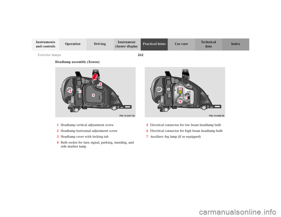 MERCEDES-BENZ ML320 1997  Complete Repair Manual 262 
Exterior lamps
Te ch n ica l 
data 
Instruments  
and controls  Operation Driving 
Instrument  
cluster display  Practical hints 
Car care Index 
Headlamp assembly (Xenon) 
1  Headlamp vertical a