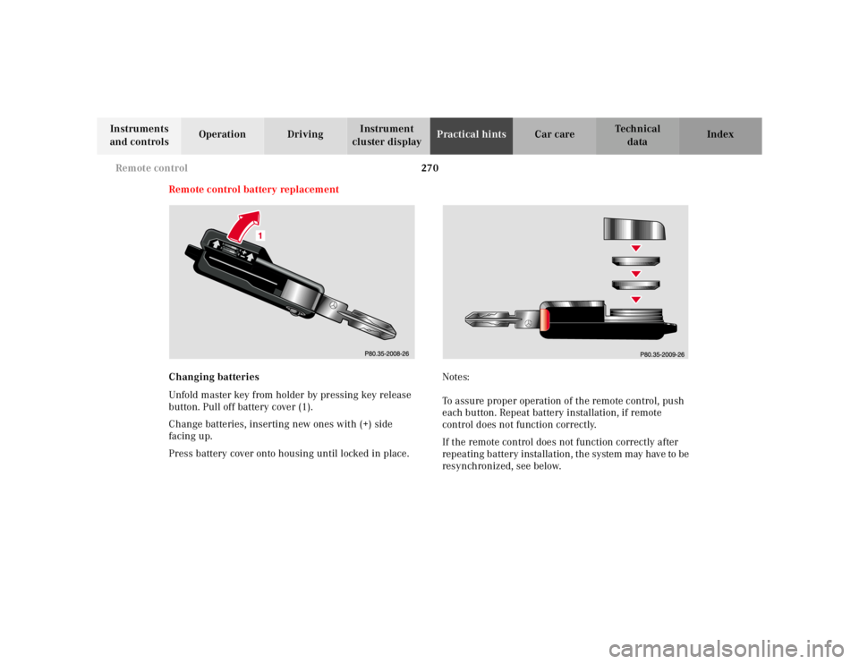 MERCEDES-BENZ ML320 1997  Complete Repair Manual 270 
Remote control
Te ch n ica l 
data 
Instruments  
and controls  Operation Driving 
Instrument  
cluster display  Practical hints 
Car care Index 
Remote control battery replacement 
Changing batt