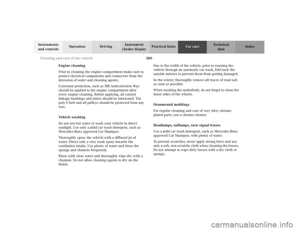 MERCEDES-BENZ ML320 1997 Complete Repair Manual 280
Cleaning and care of the vehicle
Te ch n ica l
data
Instruments
and controls Operation Driving
Instrument
cluster display Practical hints
Car care Index
Engine cleaning
Prior to clea MERCEDES-BENZ ML320 1997 Complete Repair Manual 280
Cleaning and care of the vehicle
Te ch n ica l
data
Instruments
and controls Operation Driving
Instrument
cluster display Practical hints
Car care Index
Engine cleaning
Prior to clea