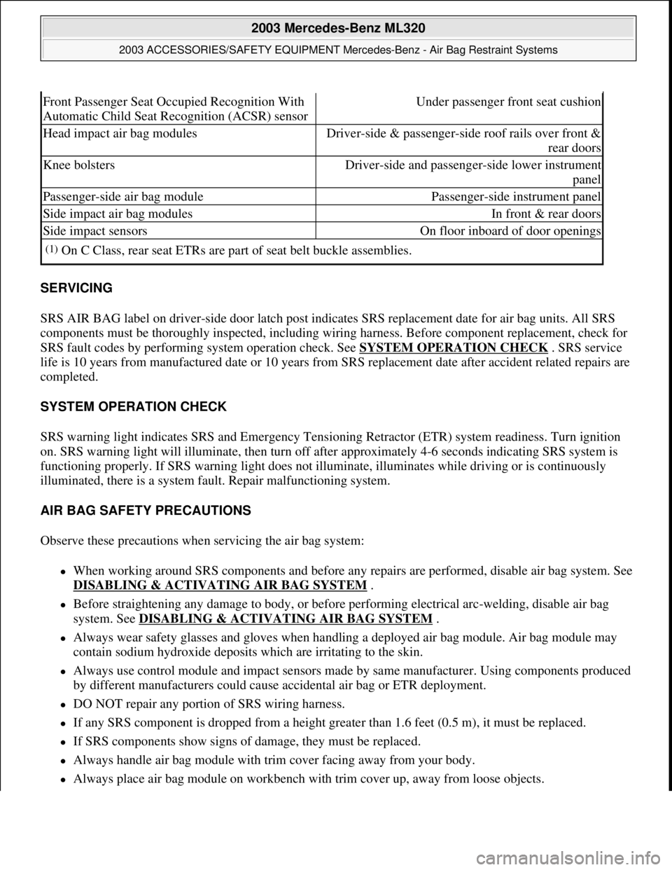 MERCEDES-BENZ ML320 1997 Complete Repair Manual SERVICING
SRS AIR BAG label on driver-side door latch post indicates SRS replacement date for air bag units. All SRS
components must be thoroughly inspected, including wiring harness. Before compone MERCEDES-BENZ ML320 1997 Complete Repair Manual SERVICING
SRS AIR BAG label on driver-side door latch post indicates SRS replacement date for air bag units. All SRS
components must be thoroughly inspected, including wiring harness. Before compone