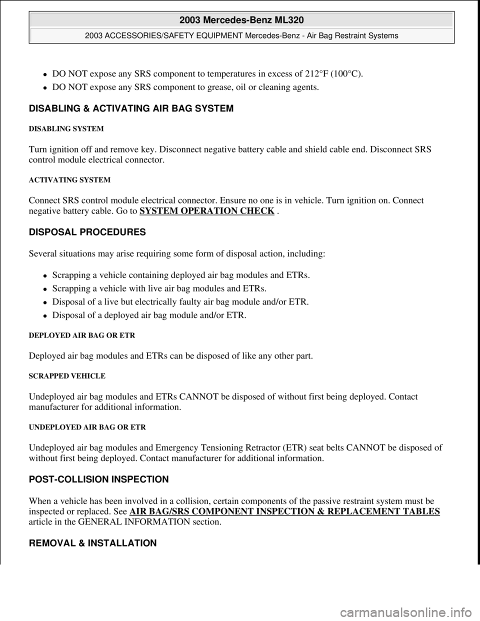 MERCEDES-BENZ ML320 1997 Complete Repair Manual DO NOT expose any SRS component to temperatures in excess of 212°F (100°C).
DO NOT expose any SRS component to grease, oil or cleaning agents.
DISABLING & ACTIVATING AIR BAG SYSTEM
DISABL MERCEDES-BENZ ML320 1997 Complete Repair Manual DO NOT expose any SRS component to temperatures in excess of 212°F (100°C).
DO NOT expose any SRS component to grease, oil or cleaning agents.
DISABLING & ACTIVATING AIR BAG SYSTEM
DISABL