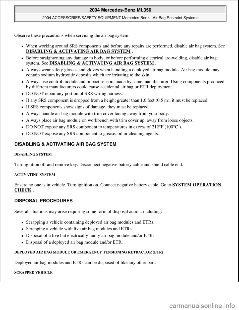MERCEDES-BENZ ML320 1997 Complete Repair Manual Observe these precautions when servicing the air bag system:
When working around SRS components and before any re pairs are performed, disable air bag system. See
DISABLING & ACTIVATI NG AIR BAG MERCEDES-BENZ ML320 1997 Complete Repair Manual Observe these precautions when servicing the air bag system:
When working around SRS components and before any re pairs are performed, disable air bag system. See
DISABLING & ACTIVATI NG AIR BAG