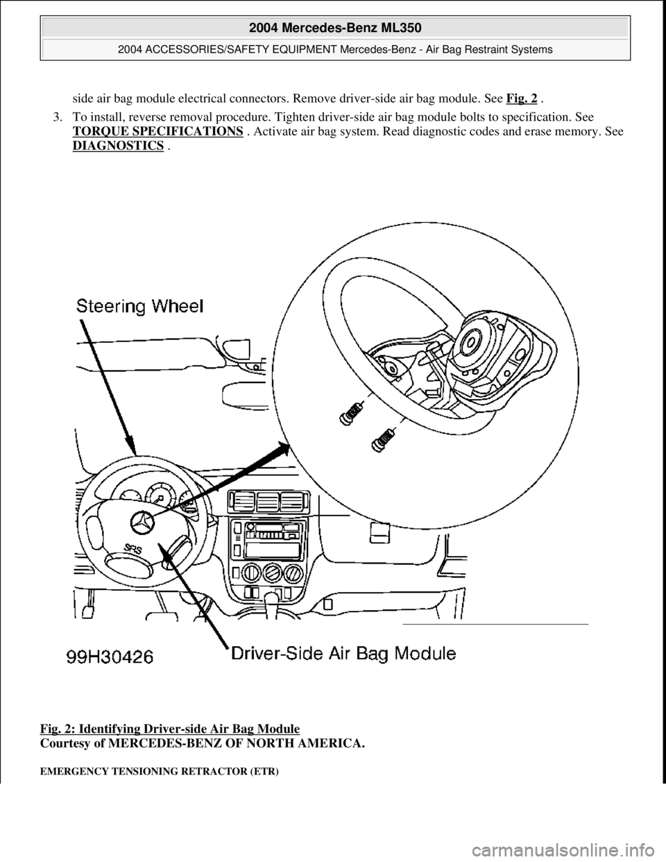 MERCEDES-BENZ ML320 1997  Complete Repair Manual side air bag module electrical  connectors. Remove driver-side air bag module. See Fig. 2.  
3. To install, reverse removal proc  edure. Tighten driver-side air bag module bolts to specification. See 
