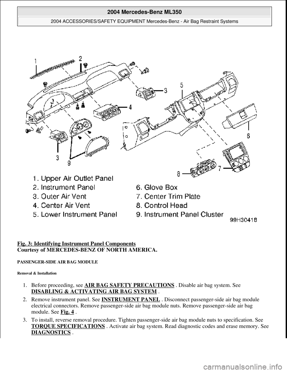MERCEDES-BENZ ML320 1997  Complete Repair Manual Fig. 3: Identifying Instrument Panel Components  
Courtesy of MERCEDES-BENZ OF NORTH AMERICA.   
PASSENGER-SIDE AIR BAG MODULE 
Removal & Installation 
1. Before proceeding, see AIR BAG SAFETY PRECAUT