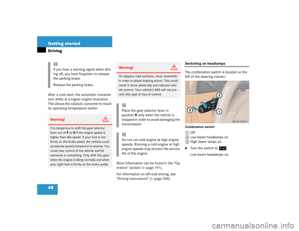 MERCEDES-BENZ ML320 1997  Complete Repair Manual 48 Getting startedDrivingAfter a cold start, the automatic transmis-
sion shifts at a higher engine revolution. 
This allows the catalytic converter to reach 
its operating temperature earlier.
More i