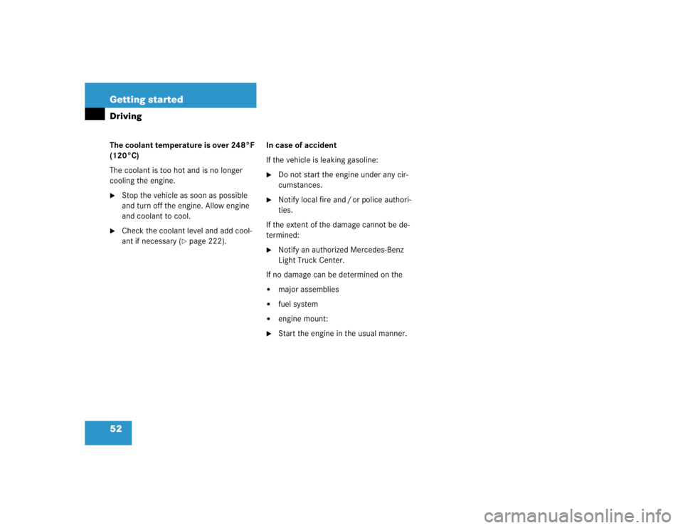 MERCEDES-BENZ ML320 1997  Complete Repair Manual 52 Getting startedDrivingThe coolant temperature is over 248°F 
(120°C)
The coolant is too hot and is no longer 
cooling the engine.
Stop the vehicle as soon as possible 
and turn off the engine. A
