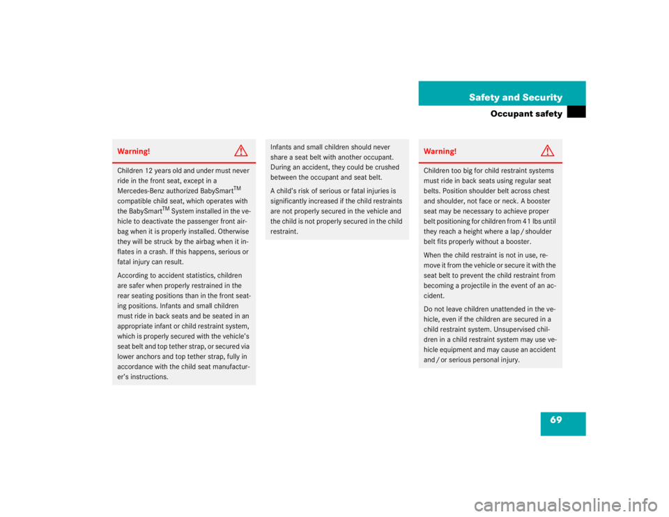 MERCEDES-BENZ ML320 1997  Complete Repair Manual 69 Safety and Security
Occupant safety
Warning!
G
Children 12 years old and under must never 
ride in the front seat, except in a 
Mercedes-Benz authorized BabySmart
TM 
compatible child seat, which o
