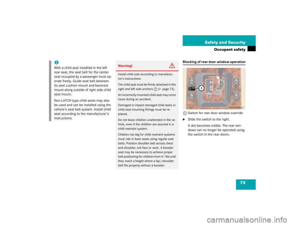 MERCEDES-BENZ ML320 1997  Complete Repair Manual 73 Safety and Security
Occupant safety
Blocking of rear door window operation
1Switch for rear door window override
Slide the switch to the right.
A dot becomes visible. The rear win-
dows can no lon