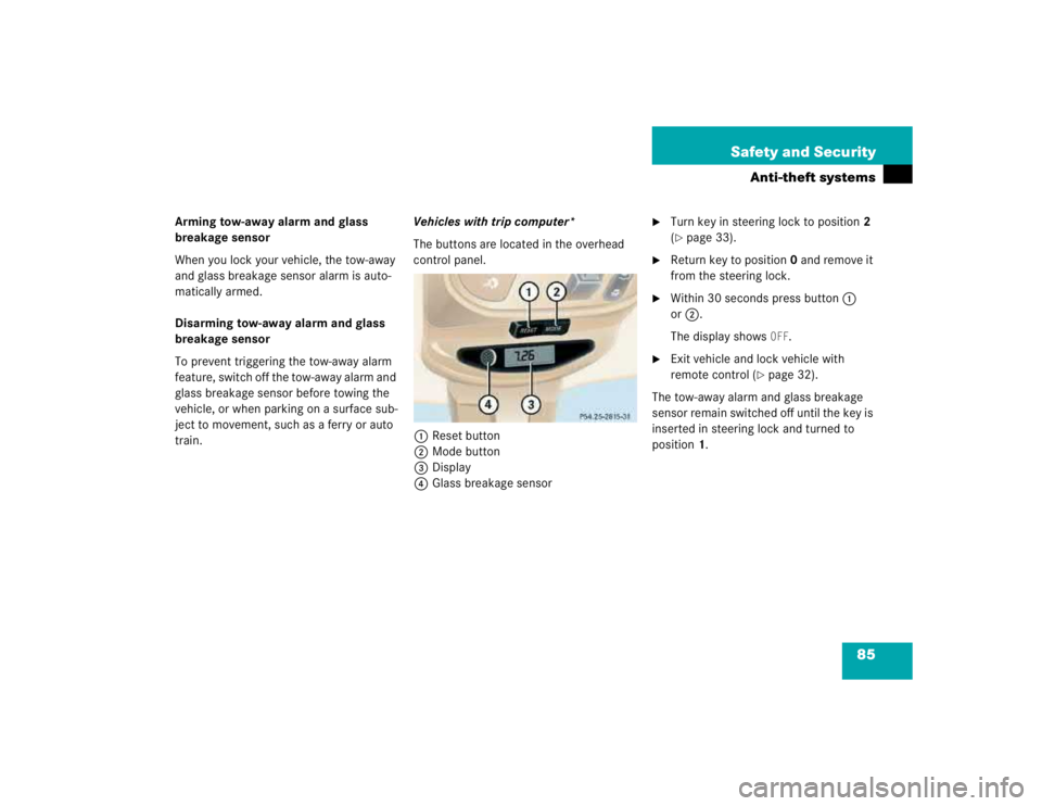 MERCEDES-BENZ ML320 1997  Complete Repair Manual 85 Safety and Security
Anti-theft systems
Arming tow-away alarm and glass 
breakage sensor
When you lock your vehicle, the tow-away 
and glass breakage sensor alarm is auto-
matically armed.
Disarming