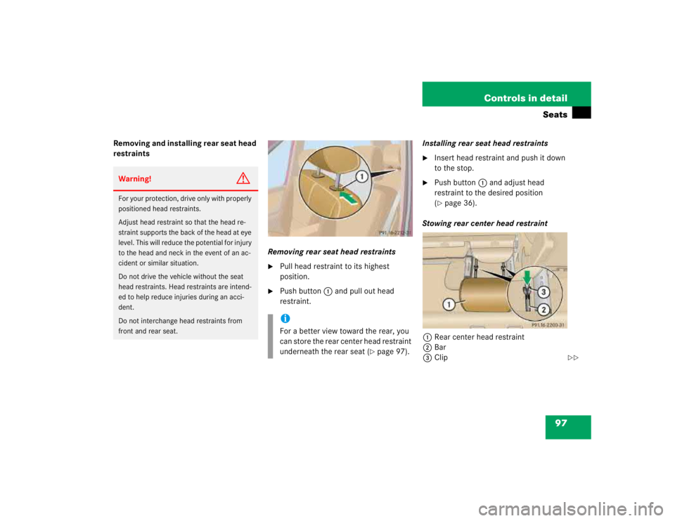 MERCEDES-BENZ ML320 1997  Complete Repair Manual 97 Controls in detail
Seats
Removing and installing rear seat head 
restraints
Removing rear seat head restraints

Pull head restraint to its highest 
position.

Push button1 and pull out head 
rest