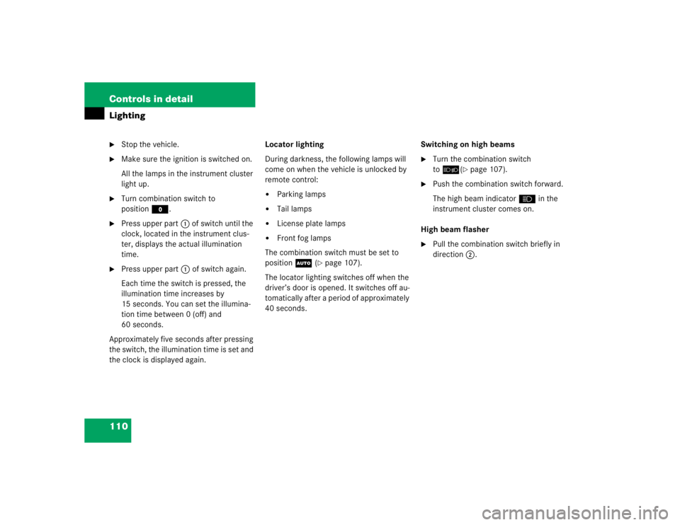 MERCEDES-BENZ ML320 1997 Complete Repair Manual 110 Controls in detailLighting
Stop the vehicle.
Make sure the ignition is switched on.
All the lamps in the instrument cluster
light up.
Turn combination switch to
positionM.
Press upper par MERCEDES-BENZ ML320 1997 Complete Repair Manual 110 Controls in detailLighting
Stop the vehicle.
Make sure the ignition is switched on.
All the lamps in the instrument cluster
light up.
Turn combination switch to
positionM.
Press upper par