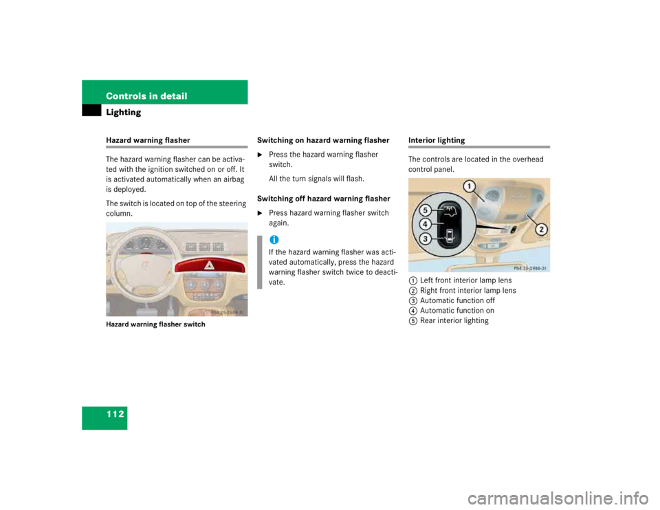 MERCEDES-BENZ ML320 1997  Complete Repair Manual 112 Controls in detailLightingHazard warning flasher
The hazard warning flasher can be activa-
ted with the ignition switched on or off. It 
is activated automatically when an airbag 
is deployed.
The