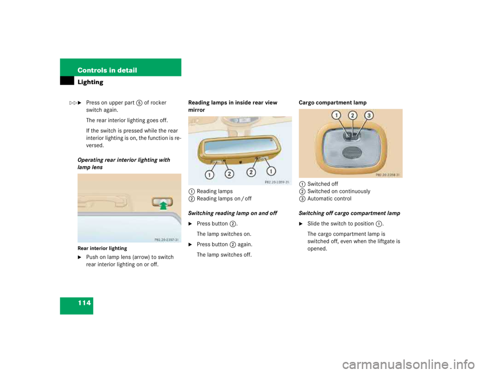 MERCEDES-BENZ ML320 1997  Complete Repair Manual 114 Controls in detailLighting
Press on upper part5 of rocker 
switch again.
The rear interior lighting goes off.
If the switch is pressed while the rear 
interior lighting is on, the function is re-